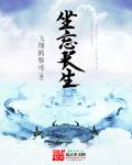 坐忘长生免费阅读全文无弹窗昏迷XP